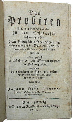 Ruperti, J. O.: Das Probiren in so weit diese Wissenschaft zu dem Münzwesen nothwendig gehöret, 1765